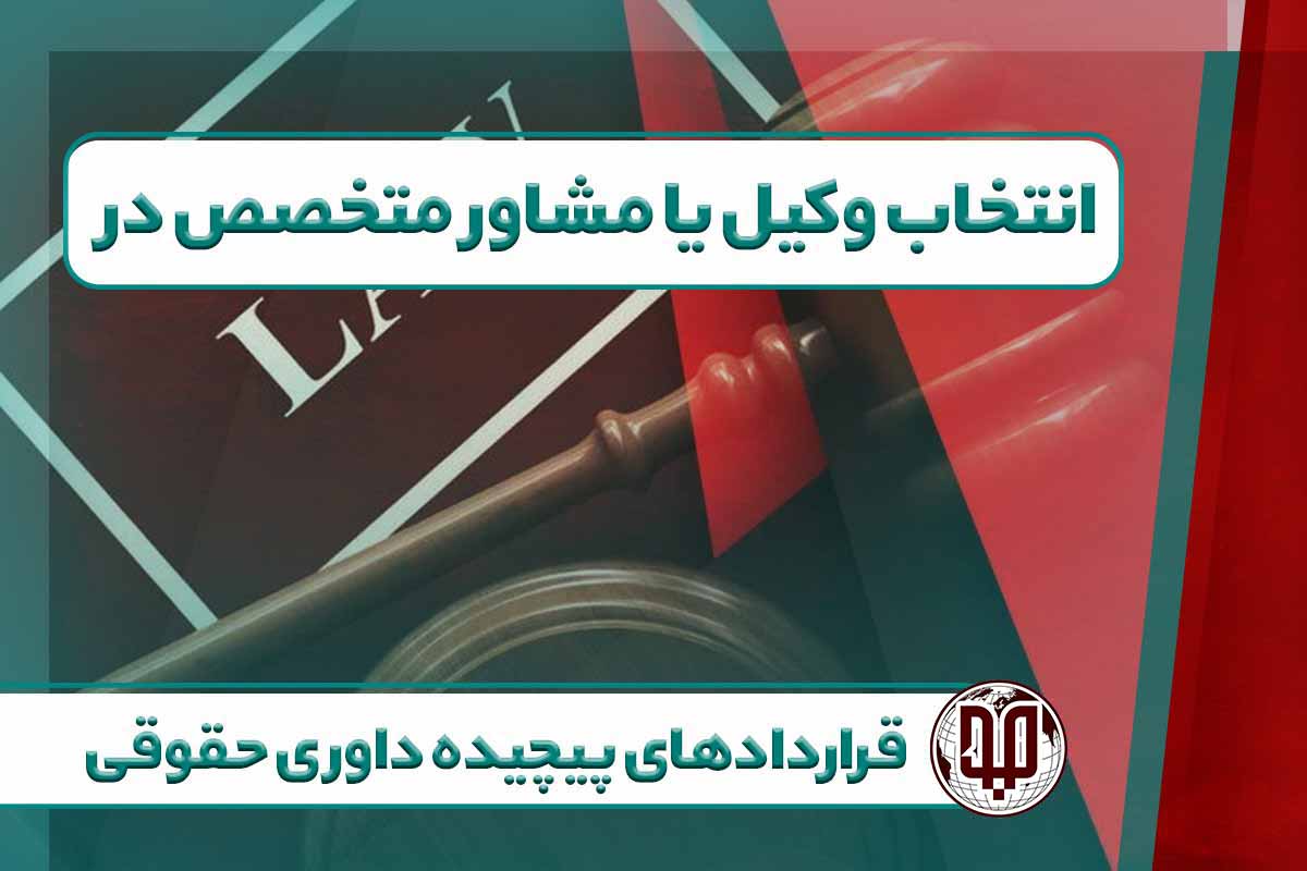 انتخاب وکیل یا مشاور متخصص در قراردادهای پیچیده داوری حقوقی